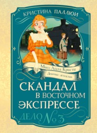 Мисс Агата Кристи. Девочка-детектив. Скандал в Восточном экспрессе. Дело № 3