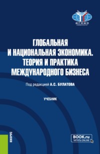 Глобальная и национальная экономика. Теория и практика международного бизнеса. (Бакалавриат, Магистратура). Учебник.