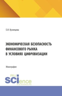 Экономическая безопасность финансового рынка в условиях цифровизации. (Аспирантура, Магистратура, Специалитет). Монография.