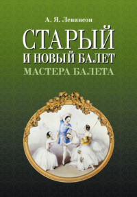 Старый и новый балет. Мастера балета. 3-е издание, стереотипное