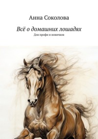 Всё о домашних лошадях. Для профи и новичков