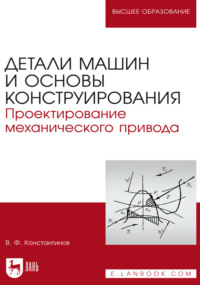 Детали машин и основы конструирования. Проектирование механического привода. Учебное пособие для вузов. 2-е издание, стереотипное