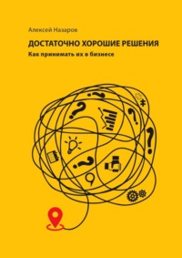 Достаточно хорошие решения. Как принимать их в бизнесе