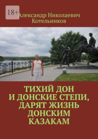Тихий Дон и донские степи, дарят жизнь Донским Казакам