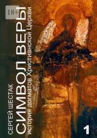 Символ веры. История догматов Христианской церкви. Часть первая