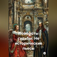 Повороты судьбы. Не исторические пьесы.