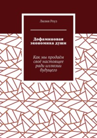 Дофаминовая экономика души. Как мы продаём своё настоящее ради иллюзии будущего