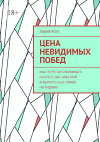 Цена невидимых побед. Как перестать выживать в культе достижений и вернуть себе право на тишину