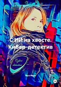 С ИИ на хвосте. Кибер-детектив