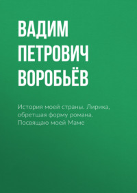 История моей страны. Лирика, обретшая форму романа. Посвящаю моей Маме