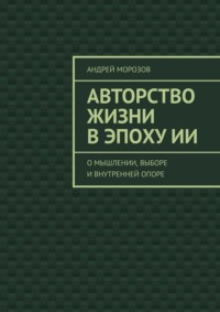 Авторство жизни в эпоху ИИ. О мышлении, выборе и внутренней опоре