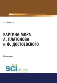 Картина мира А. Платонова и Ф.Достоевского. (Аспирантура, Ассистентура, Бакалавриат, Магистратура, Специалитет). Монография.