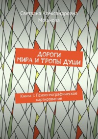 Дороги мира и тропы души. Книга I: Психогеографическое картирование