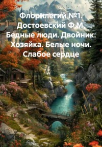 Флорилегий №1. Достоевский Ф.М. Бедные люди. Двойник. Хозяйка. Белые ночи. Слабое сердце