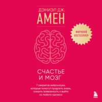 Счастье и мозг. Семь секретов нейронауки, которые помогут продлить жизнь, снизить тревожность и выйти из любого кризиса