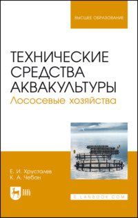 Технические средства аквакультуры. Лососевые хозяйства. Учебник для вузов. 3-е издание, стереотипное
