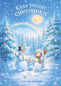Куда уходят снеговики. Зимняя сказка о маленькой семье снеговиков и большой тайне природы