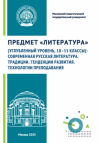 Предмет «Литература» (углубленный уровень, 10–11 классы): современная русская литература. Традиции. Тенденции развития. Технологии преподавания