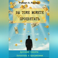 ВЫ ТОЖЕ МОЖЕТЕ ПРОЦВЕТАТЬ. Духовные секреты богатства и процветания