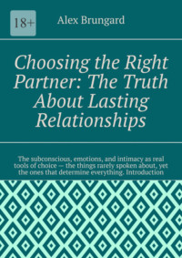 Choosing the Right Partner: The Truth About Lasting Relationships. The subconscious, emotions, and intimacy as real tools of choice – the things rarely spoken about, yet the ones that determine everything. Introduction