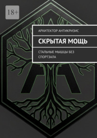 Скрытая Мощь. Стальные мышцы без спортзала