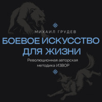 Боевое искусство для жизни. Революционная авторская методика ИЗВОР