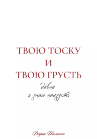 Твою тоску и твою грусть давно я знаю наизусть