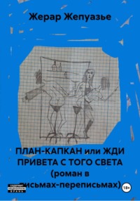 ПЛАН-КАПКАН или ЖДИ ПРИВЕТА С ТОГО СВЕТА (роман в письмах-переписьмах)