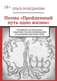 Поэма «Пройденный путь одно жизни». Основано на реальных событиях по воспоминаниям из дневника ветерана ВОВ