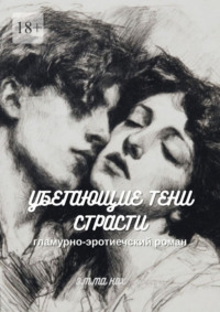 Убегающие тени страсти. Гламурно-эротический роман