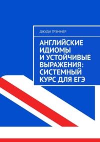 Английские идиомы и устойчивые выражения: системный курс для ЕГЭ