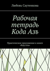 Рабочая тетрадь Кода Азъ. Практическое приложение к книге «Код Азъ»