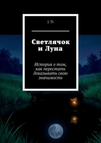 Светлячок и Луна. История о том, как перестать доказывать свою значимость