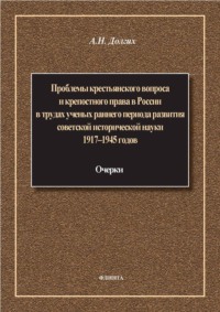 Проблемы крестьянского вопроса и крепостного права в России в трудах ученых раннего периода развития советской исторической науки 1917–1945 годов: очерки