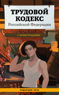 Трудовой кодекс Российской Федерации с иллюстрациями. Редакция 2026 года