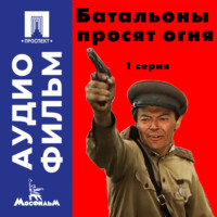 Батальоны просят огня. Серия 1 - аудиофильм