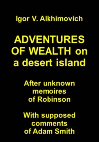 ADVENTURES OF WEALTH on a desert island. After unknown memoires of Robinson. With supposed comments of Adam Smith