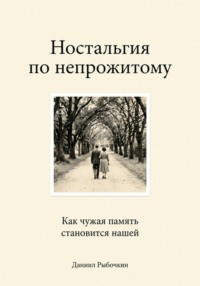 Ностальгия по непрожитому. Как чужая память становится нашей