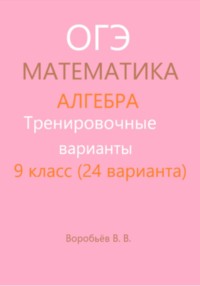 Тренировочные варианты. Подготовка к ОГЭ по математике. Алгебра. (24 варианта)