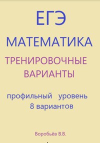 Тренировочные варианты по математике. Подготовка к ЕГЭ (профильный уровень) 8 вариантов
