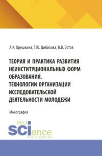 Теория и практика развития неинституциональных форм образования. Технологии организации исследовательской деятельности молодежи. (Бакалавриат, Магистратура). Монография.