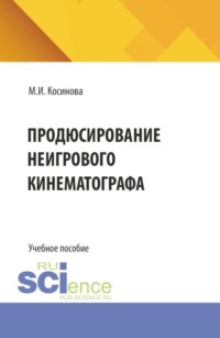 Продюсирование неигрового кинематографа. (Аспирантура, Ассистентура, Бакалавриат, Магистратура, Специалитет). Учебное пособие.