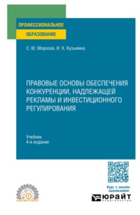 Правовые основы обеспечения конкуренции, надлежащей рекламы и инвестиционного регулирования 4-е изд., пер. и доп. Учебник для СПО