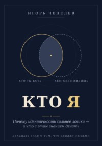 Кто я. Почему идентичность сильнее логики — и что с этим знанием делать.