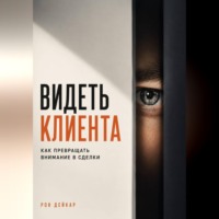 Видеть клиента. Как превращать внимание в сделки