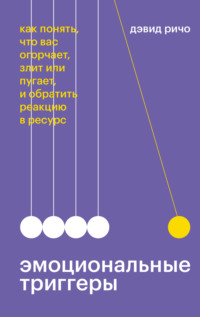 Эмоциональные триггеры. Саммари. Как понять, что вас огорчает, злит или пугает, и обратить реакцию в ресурс