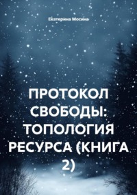 ПРОТОКОЛ СВОБОДЫ: ТОПОЛОГИЯ РЕСУРСА (КНИГА 2)