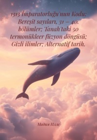 1313 İmparatorluğu'nun Kodu: Bereşit sayıları, 31 – 40. bölümler; Tanah'taki 50 termonükleer füzyon döngüsü; Gizli ilimler; Alternatif tarih.