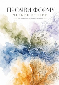 Арт-блокнот для интуитивного рисования «Прояви форму. Четыре стихии»