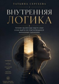 Внутренняя логика. Почему вы всё ещё ищете себя, и как выйти из повторяющихся сценариев